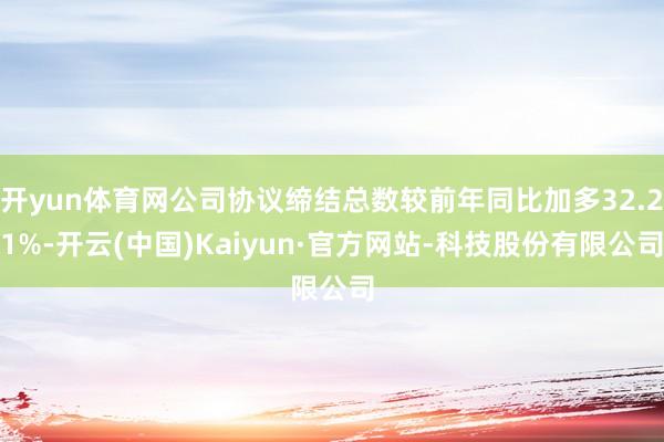 开yun体育网公司协议缔结总数较前年同比加多32.21%-开云(中国)Kaiyun·官方网站-科技股份有限公司