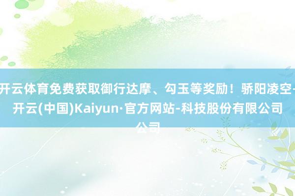开云体育免费获取御行达摩、勾玉等奖励！骄阳凌空-开云(中国)Kaiyun·官方网站-科技股份有限公司