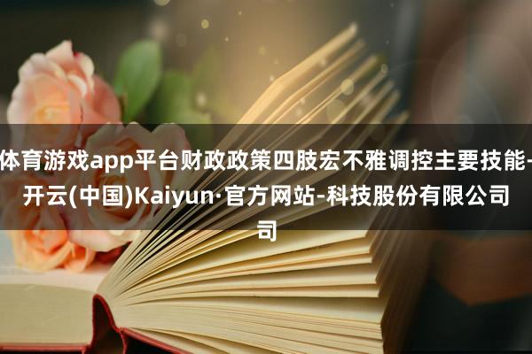体育游戏app平台财政政策四肢宏不雅调控主要技能-开云(中国)Kaiyun·官方网站-科技股份有限公司